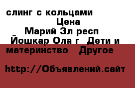  слинг с кольцами ellevil zara fresh › Цена ­ 2 300 - Марий Эл респ., Йошкар-Ола г. Дети и материнство » Другое   